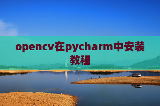 opencv在pycharm中安装教程 opencv在pycharm中安装教程